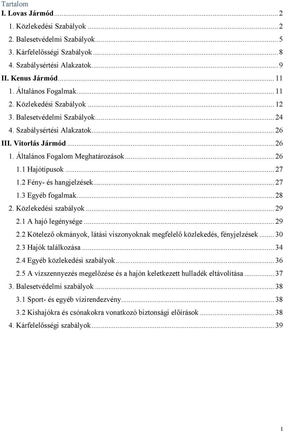 .. 27 1.2 Fény- és hangjelzések... 27 1.3 Egyéb fogalmak... 28 2. Közlekedési szabályok... 29 2.1 A hajó legénysége... 29 2.2 Kötelező okmányok, látási viszonyoknak megfelelő közlekedés, fényjelzések.