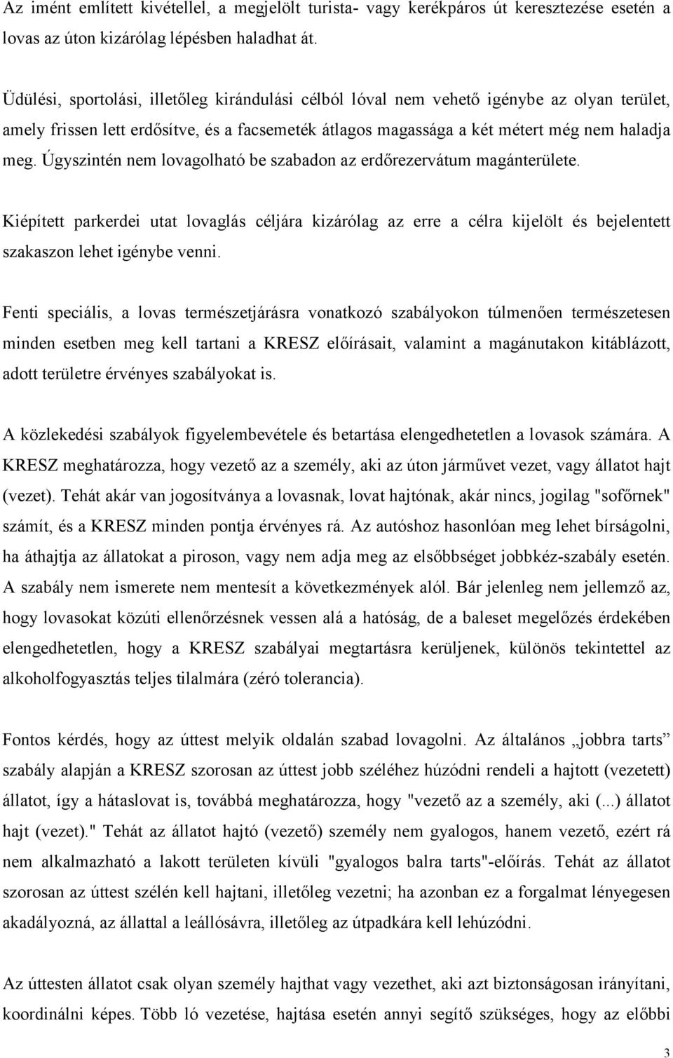 Úgyszintén nem lovagolható be szabadon az erdőrezervátum magánterülete. Kiépített parkerdei utat lovaglás céljára kizárólag az erre a célra kijelölt és bejelentett szakaszon lehet igénybe venni.