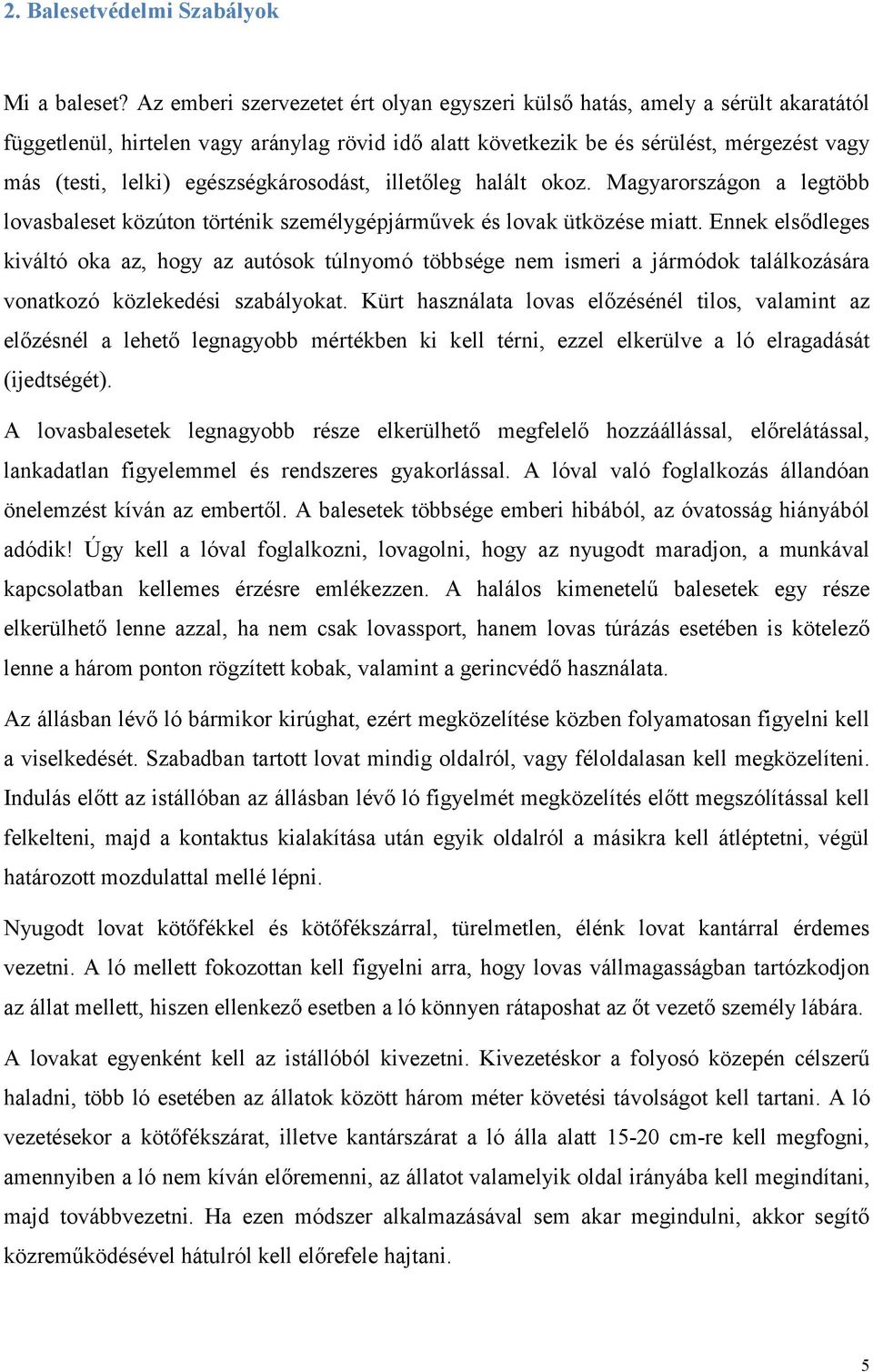 egészségkárosodást, illetőleg halált okoz. Magyarországon a legtöbb lovasbaleset közúton történik személygépjárművek és lovak ütközése miatt.