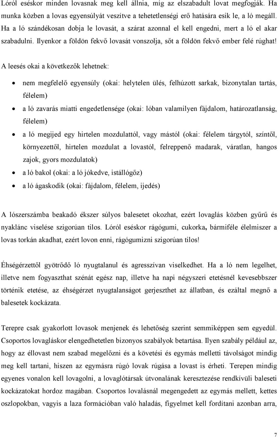 A leesés okai a következők lehetnek: nem megfelelő egyensúly (okai: helytelen ülés, felhúzott sarkak, bizonytalan tartás, félelem) a ló zavarás miatti engedetlensége (okai: lóban valamilyen fájdalom,