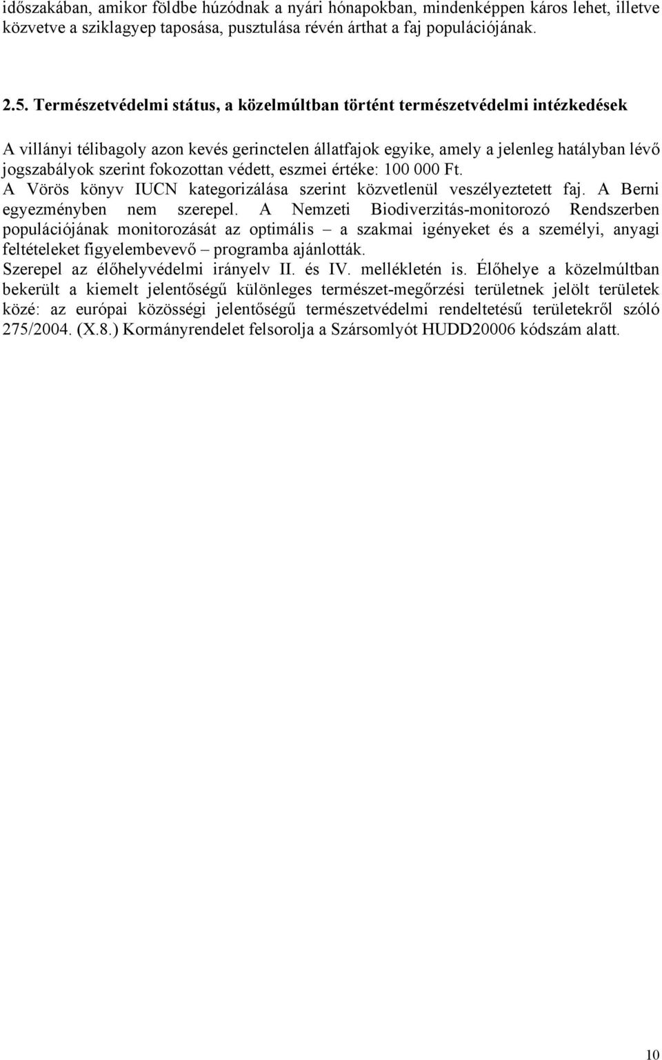 fokozottan védett, eszmei értéke: 100 000 Ft. A Vörös könyv IUCN kategorizálása szerint közvetlenül veszélyeztetett faj. A Berni egyezményben nem szerepel.