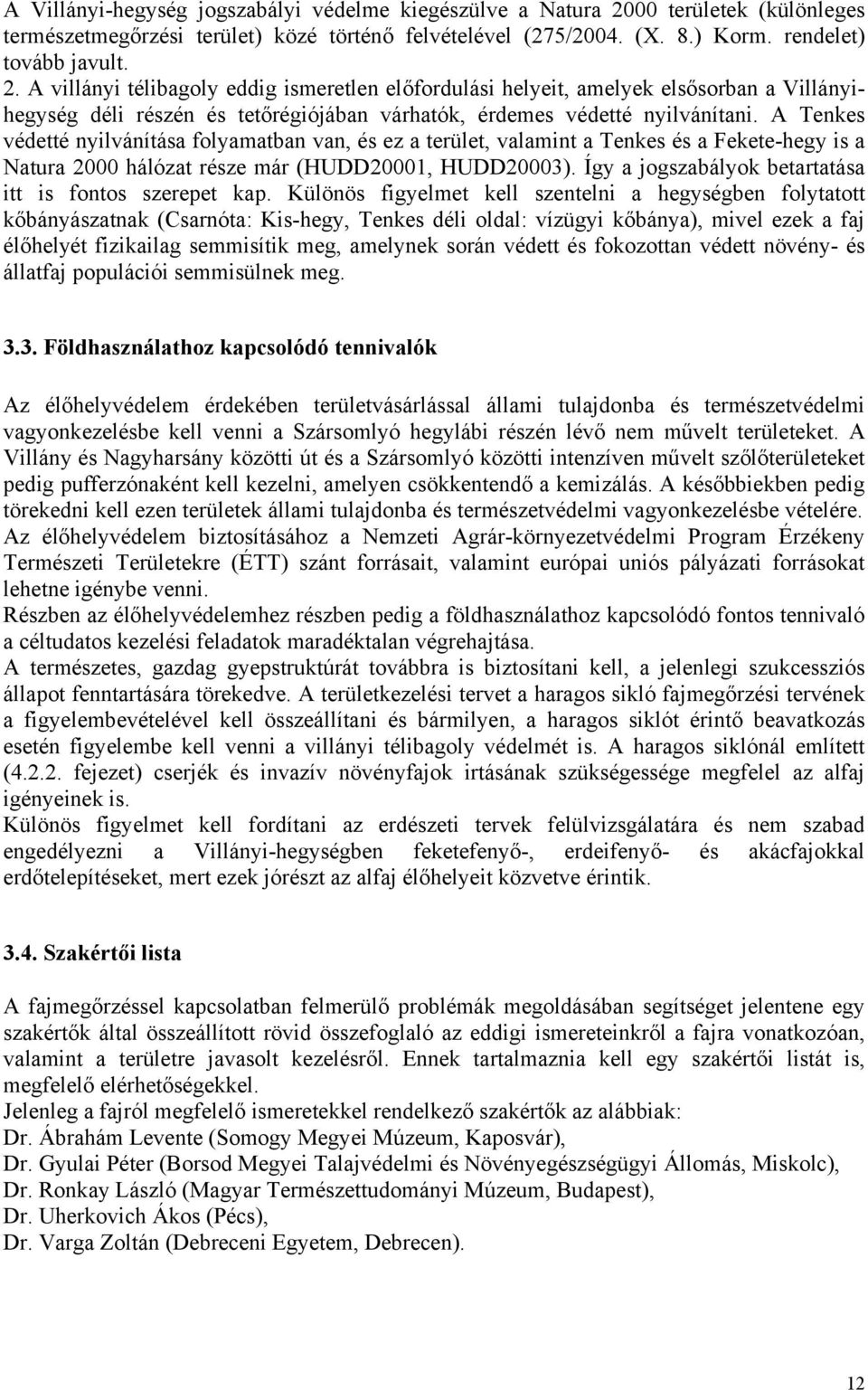 A villányi télibagoly eddig ismeretlen előfordulási helyeit, amelyek elsősorban a Villányihegység déli részén és tetőrégiójában várhatók, érdemes védetté nyilvánítani.