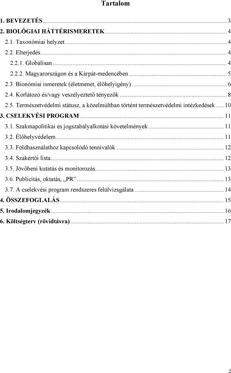 .. 11 3.2. Élőhelyvédelem... 11 3.3. Földhasználathoz kapcsolódó tennivalók... 12 3.4. Szakértői lista... 12 3.5. Jövőbeni kutatás és monitorozás... 13 3.6. Publicitás, oktatás, PR... 13 3.7.