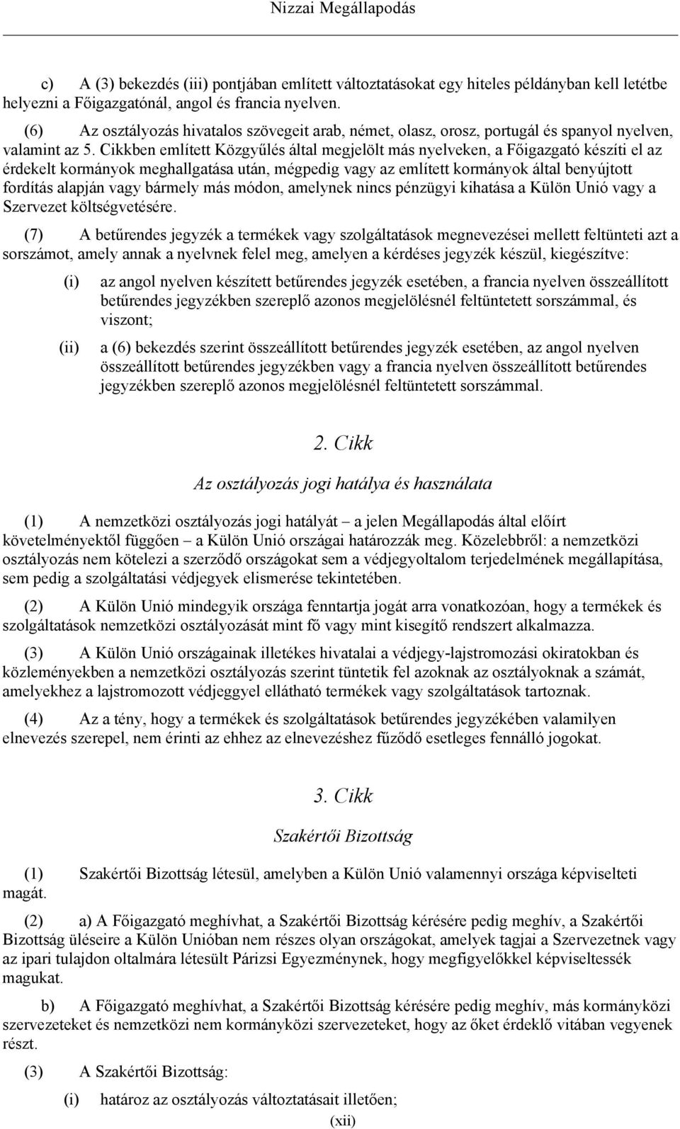 Cikkben említett Közgyűlés által megjelölt más nyelveken, a Főigazgató készíti el az érdekelt kormányok meghallgatása után, mégpedig vagy az említett kormányok által benyújtott fordítás alapján vagy