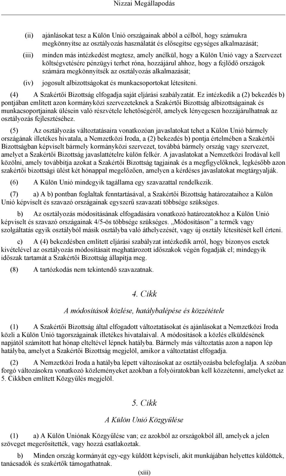 alkalmazását; (iv) jogosult albizottságokat és munkacsoportokat létesíteni. (4) A Szakértői Bizottság elfogadja saját eljárási szabályzatát.