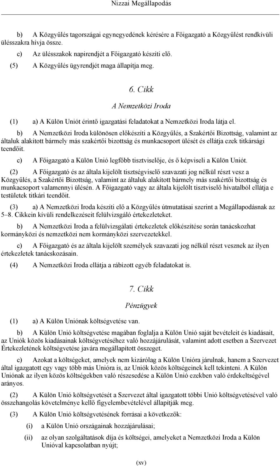 b) A Nemzetközi Iroda különösen előkészíti a Közgyűlés, a Szakértői Bizottság, valamint az általuk alakított bármely más szakértői bizottság és munkacsoport ülését és ellátja ezek titkársági teendőit.