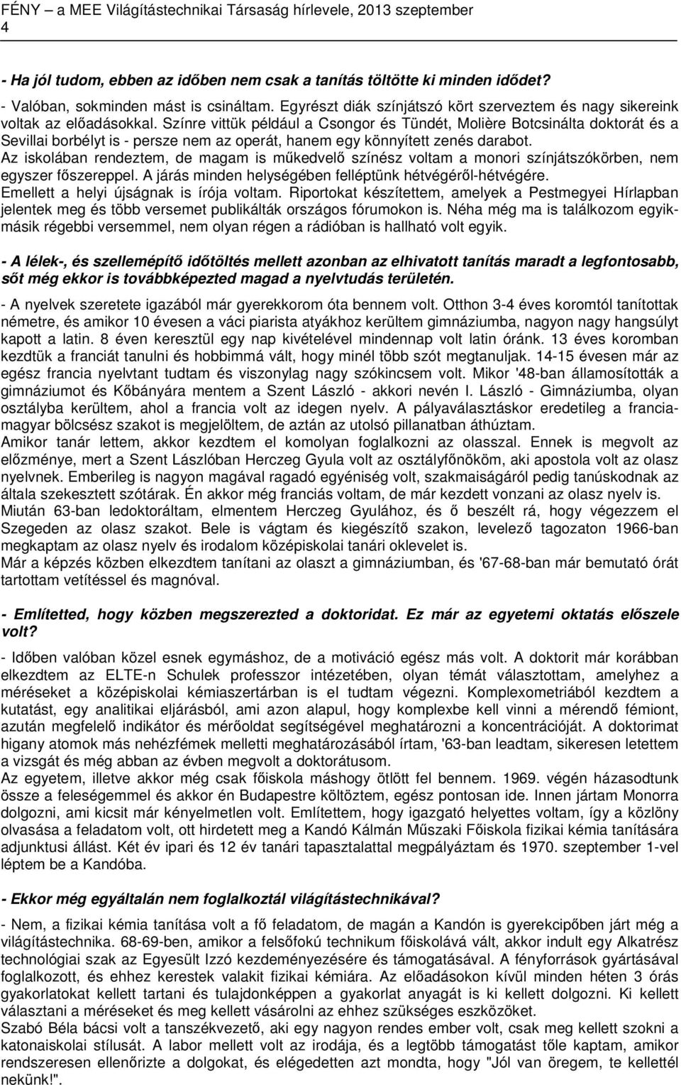 Színre vittük például a Csongor és Tündét, Molière Botcsinálta doktorát és a Sevillai borbélyt is - persze nem az operát, hanem egy könnyített zenés darabot.