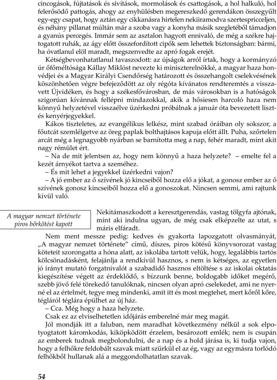 Immár sem az asztalon hagyott ennivaló, de még a székre hajtogatott ruhák, az ágy előtt összefordított cipők sem lehettek biztonságban: bármi, ha óvatlanul elöl maradt, megszenvedte az apró fogak