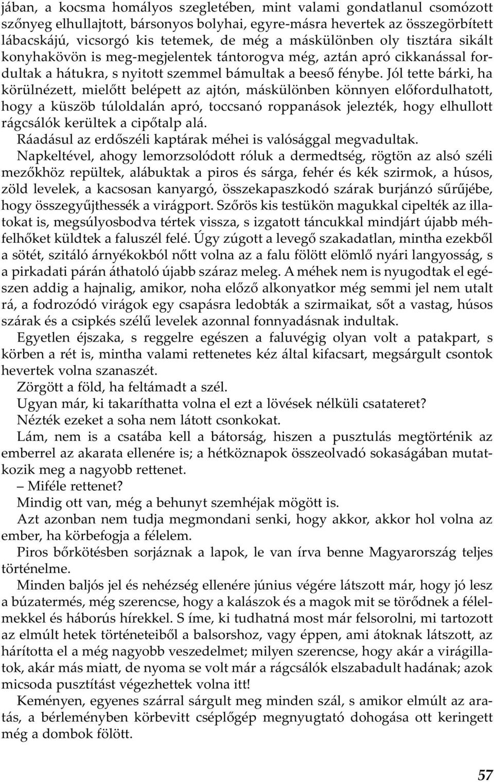 Jól tette bárki, ha körülnézett, mielőtt belépett az ajtón, máskülönben könnyen előfordulhatott, hogy a küszöb túloldalán apró, toccsanó roppanások jelezték, hogy elhullott rágcsálók kerültek a