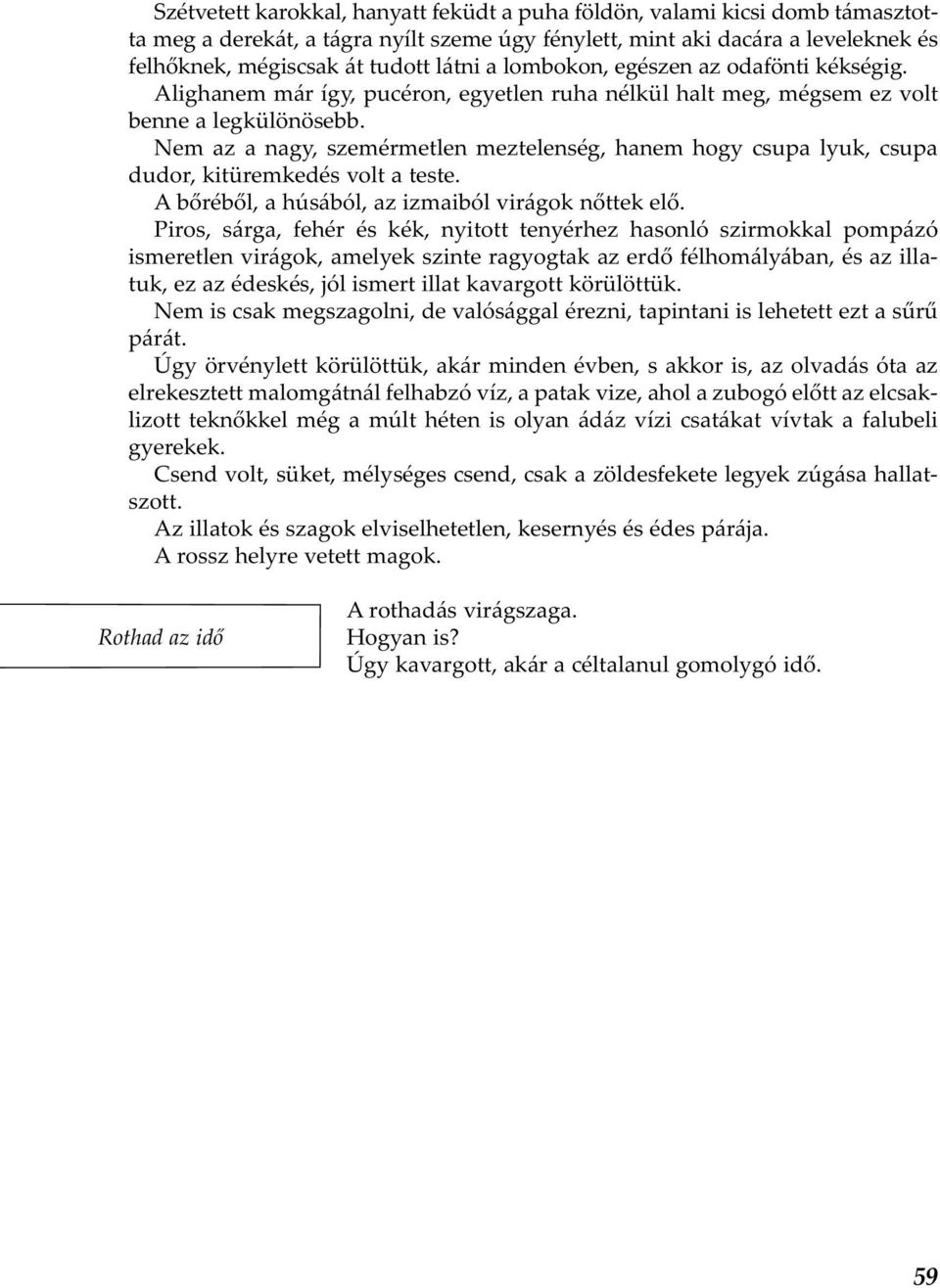 Nem az a nagy, szemérmetlen meztelenség, hanem hogy csupa lyuk, csupa dudor, kitüremkedés volt a teste. A bőréből, a húsából, az izmaiból virágok nőttek elő.