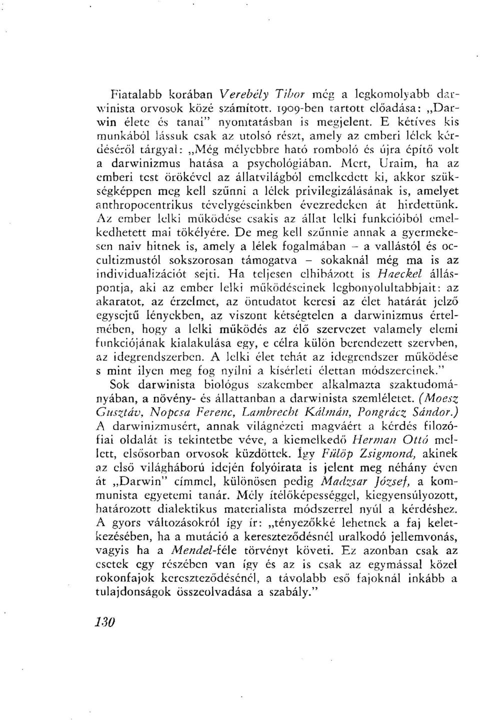 Mert, Uraim, ha az emberi test örökével az állatvilágból emelkedett ki, akkor szükségképpen meg kell szűnni a lélek privilegizálásának is, amelyet anthropocentrikus tévelygéseinkben évezredeken át