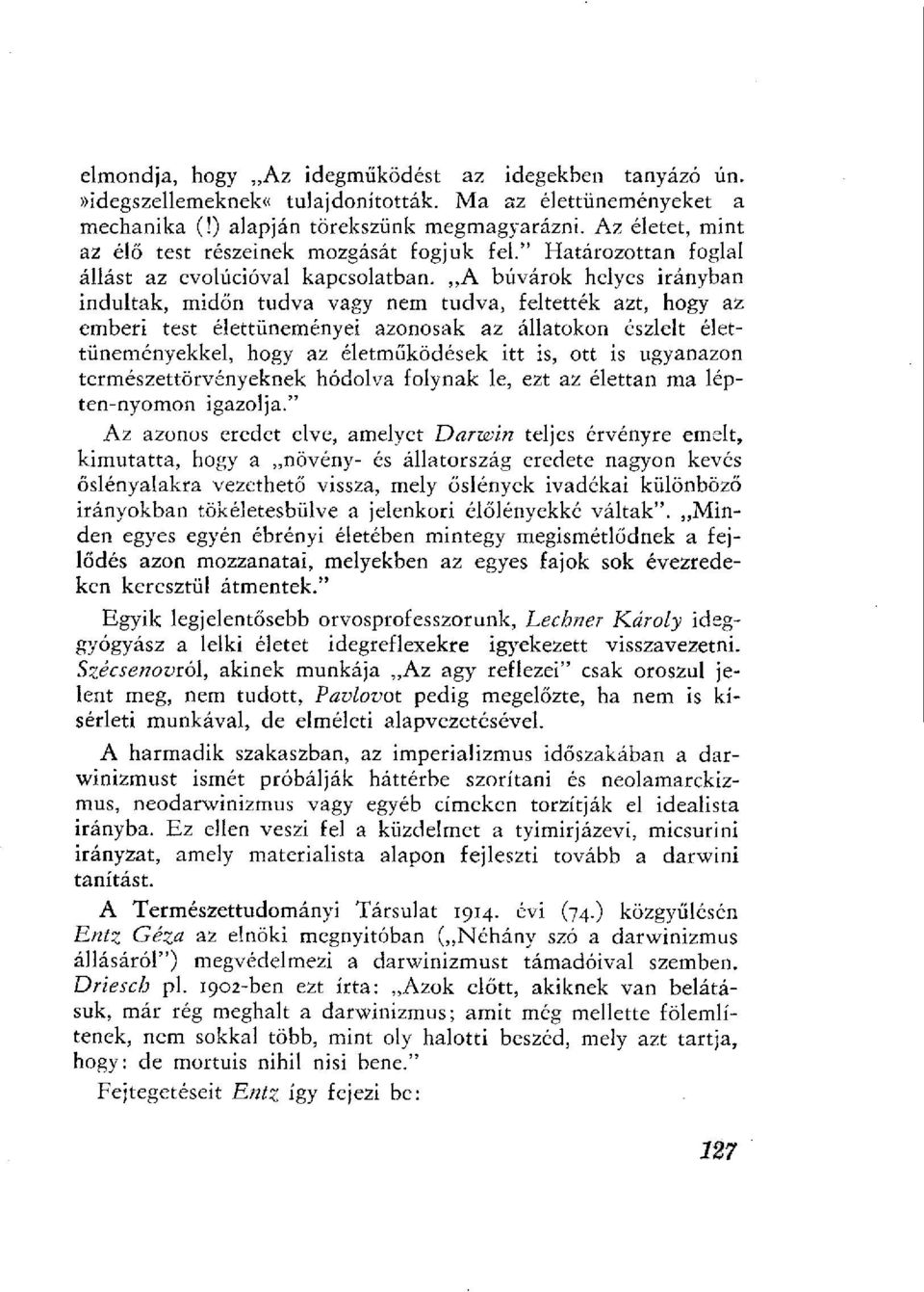 A búvárok helyes irányban indultak, midőn tudva vagy nem tudva, feltették azt, hogy az emberi test élettüneményei azonosak az állatokon észlelt élettüneményekkel, hogy az életműködések itt is, ott is