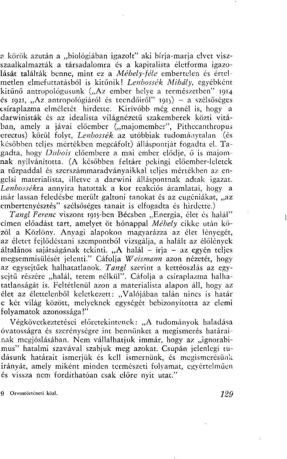 Lenbossék Mihály, egyébként kitűnő antropológusunk ( Az ember helye a természetben" 1914 és 1921, Az antropológiáról és teendőiről" 1915) - a szélsőséges csíraplazma elméletét hirdette.