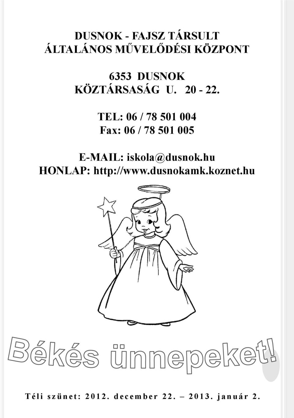 TEL: 06 / 78 501 004 Fax: 06 / 78 501 005 E-MAIL: iskola@dusnok.