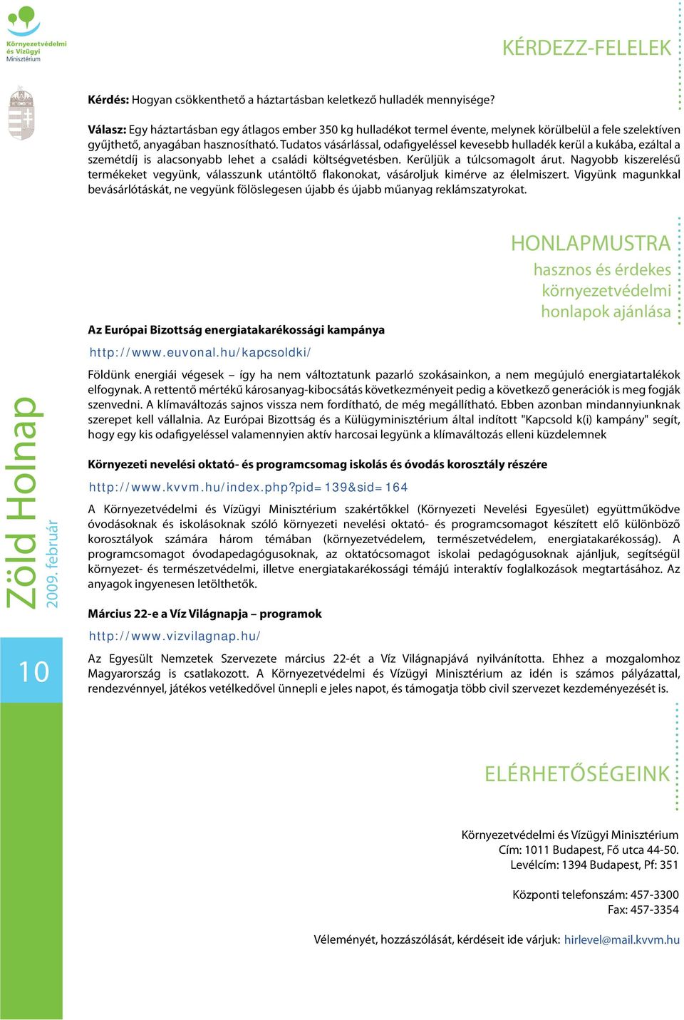 Tudatos vásárlással, odafigyeléssel kevesebb hulladék kerül a kukába, ezáltal a szemétdíj is alacsonyabb lehet a családi költségvetésben. Kerüljük a túlcsomagolt árut.