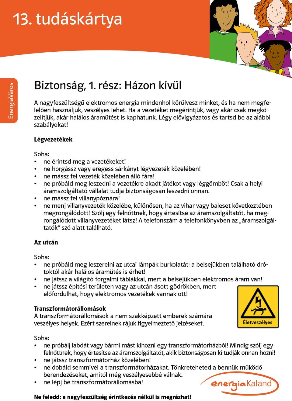 ne horgássz vagy eregess sárkányt légvezeték közelében! ne mássz fel vezeték közelében álló fára! ne próbáld meg leszedni a vezetékre akadt játékot vagy léggömböt!