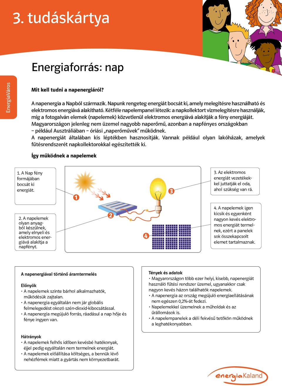 Magyarországon jelenleg nem üzemel nagyobb naperőmű, azonban a napfényes országokban például Ausztráliában óriási naperőművek működnek. A napenergiát általában kis léptékben hasznosítják.
