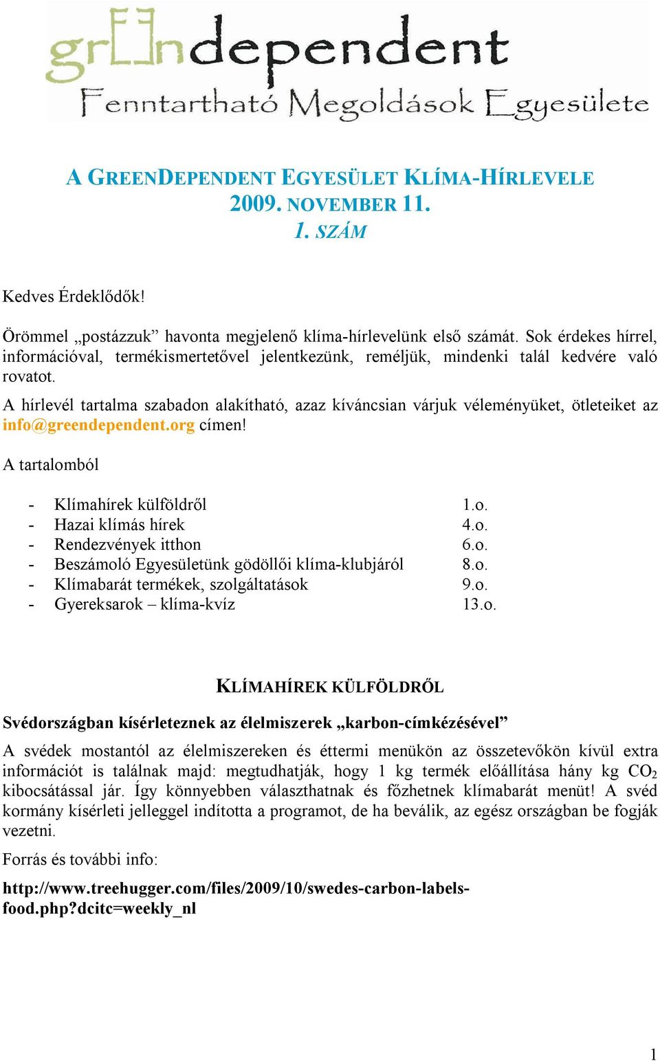 A hírlevél tartalma szabadon alakítható, azaz kíváncsian várjuk véleményüket, ötleteiket az info@greendependent.org címen! A tartalomból - Klímahírek külföldről 1.o. - Hazai klímás hírek 4.o. - Rendezvények itthon 6.