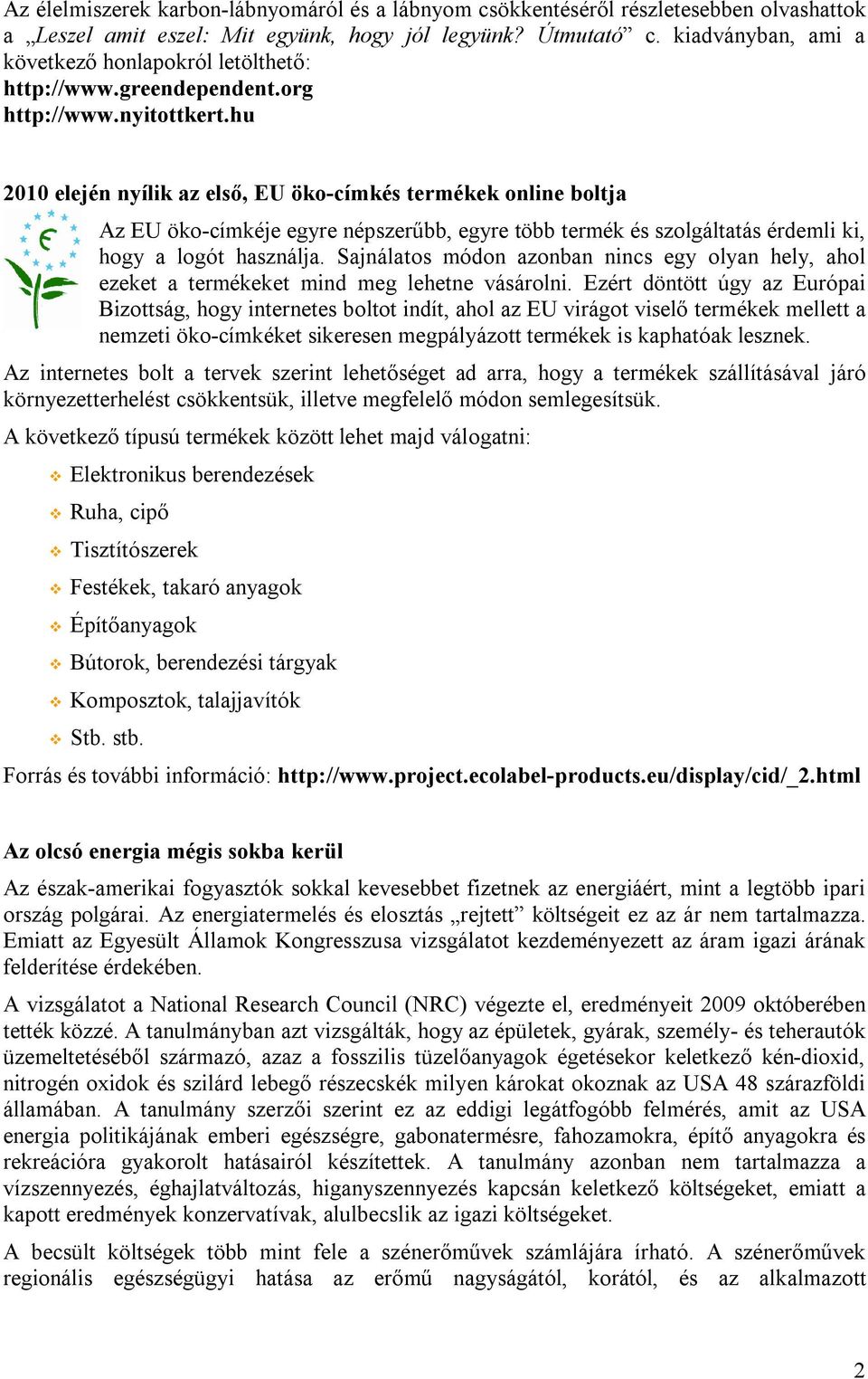 hu 2010 elején nyílik az első, EU öko-címkés termékek online boltja Az EU öko-címkéje egyre népszerűbb, egyre több termék és szolgáltatás érdemli ki, hogy a logót használja.