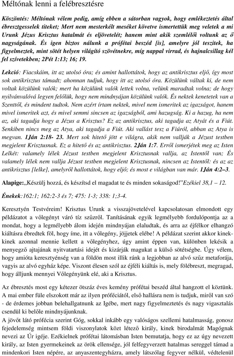 És igen biztos nálunk a prófétai beszéd [is], amelyre jól teszitek, ha figyelmeztek, mint sötét helyen világító szövétnekre, míg nappal virrad, és hajnalcsillag kél fel szívetekben; 2Pét 1:13; 16; 19.