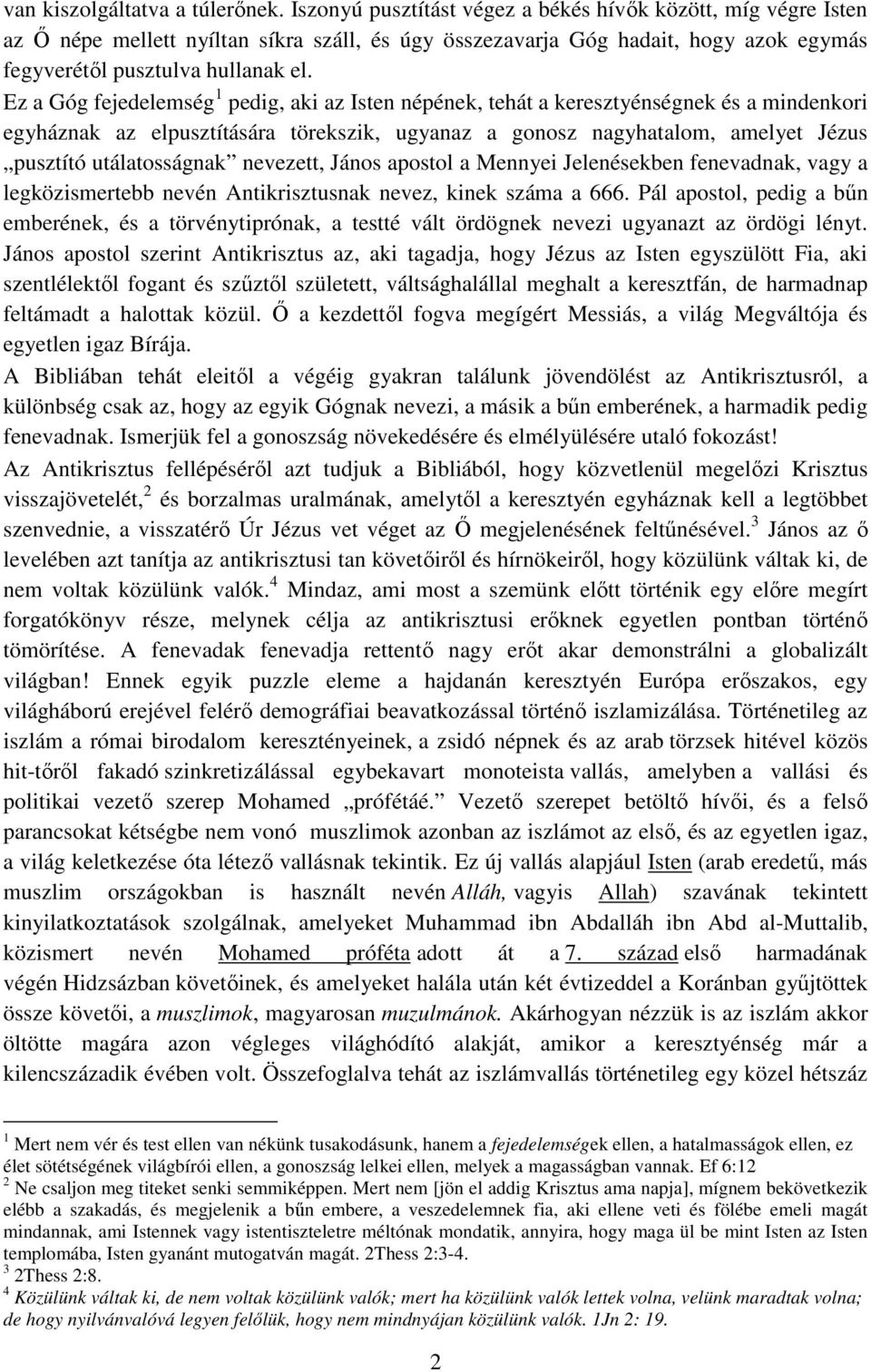 Ez a Góg fejedelemség 1 pedig, aki az Isten népének, tehát a keresztyénségnek és a mindenkori egyháznak az elpusztítására törekszik, ugyanaz a gonosz nagyhatalom, amelyet Jézus pusztító