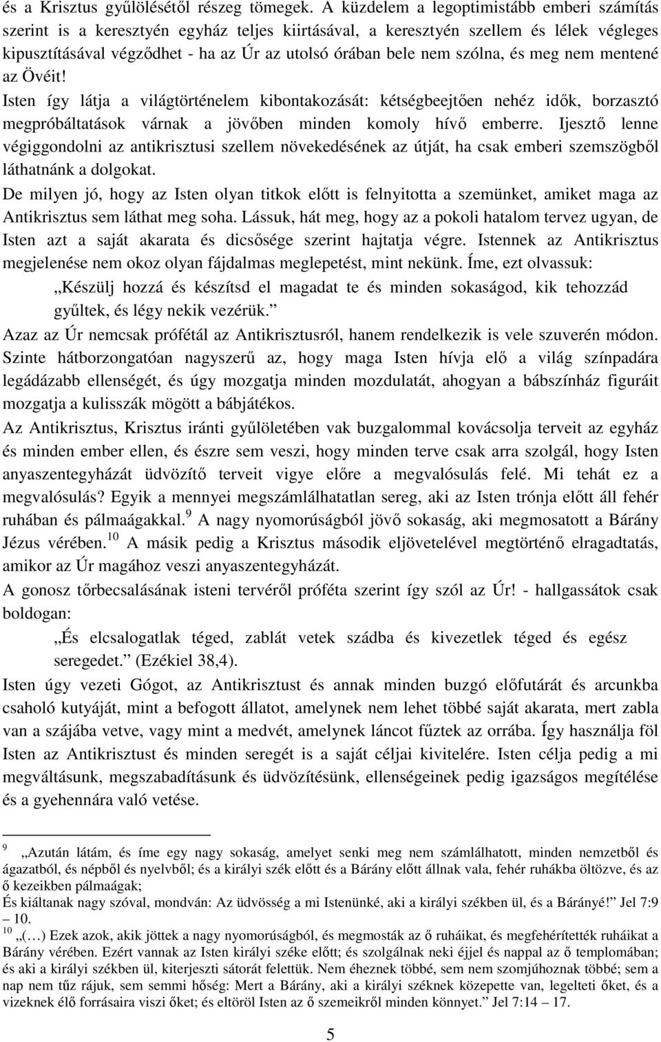 szólna, és meg nem mentené az Övéit! Isten így látja a világtörténelem kibontakozását: kétségbeejtően nehéz idők, borzasztó megpróbáltatások várnak a jövőben minden komoly hívő emberre.