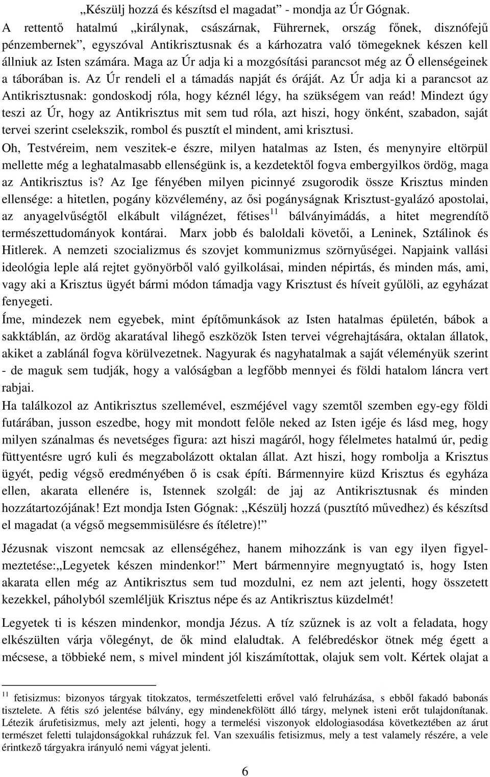 Maga az Úr adja ki a mozgósítási parancsot még az Ő ellenségeinek a táborában is. Az Úr rendeli el a támadás napját és óráját.