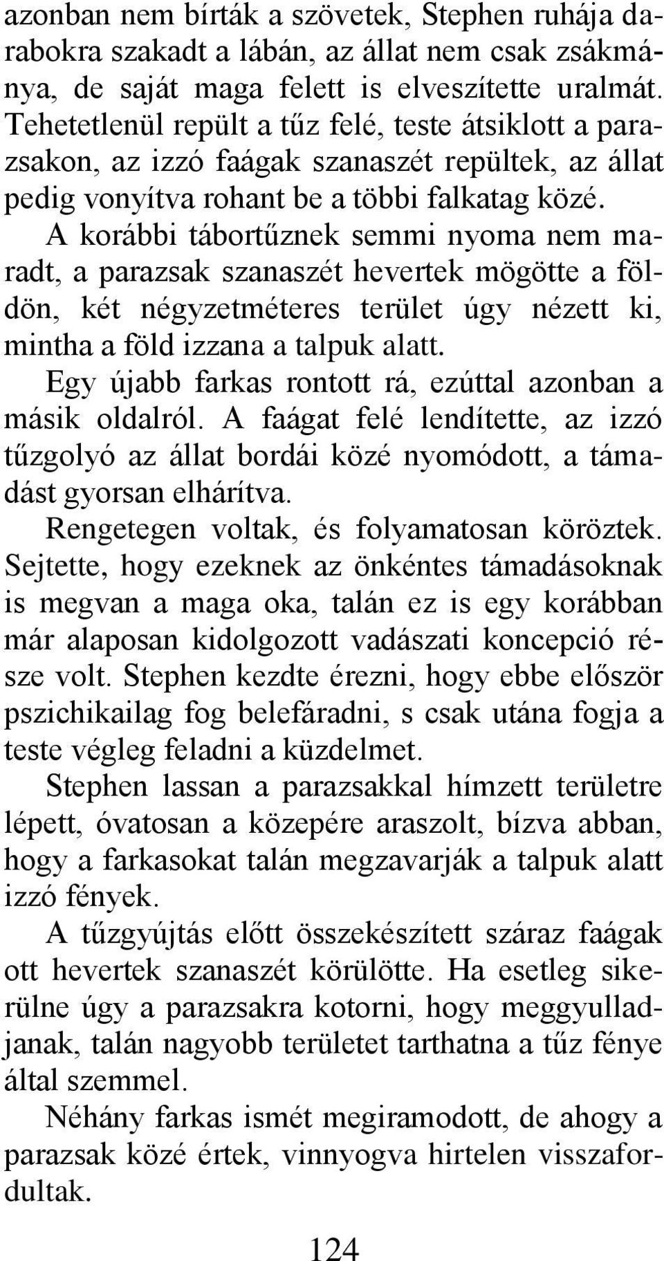 A korábbi tábortűznek semmi nyoma nem maradt, a parazsak szanaszét hevertek mögötte a földön, két négyzetméteres terület úgy nézett ki, mintha a föld izzana a talpuk alatt.