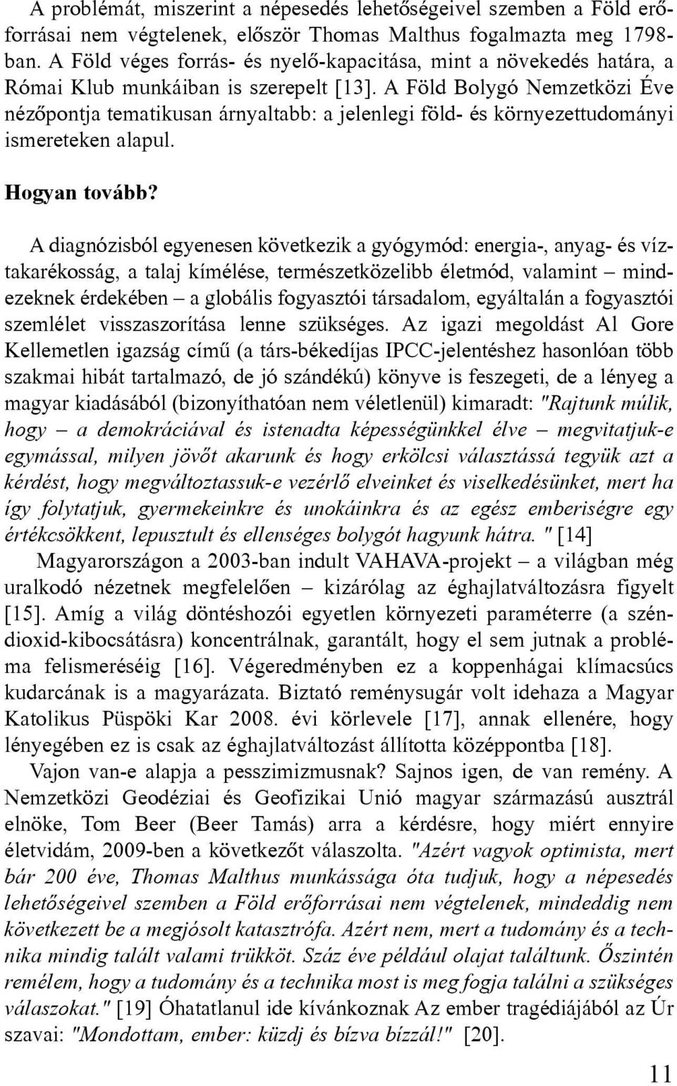 A Föld Bolygó Nemzetközi Éve nézôpontja tematikusan árnyaltabb: a jelenlegi föld- és környezettudományi ismereteken alapul. Hogyan tovább?