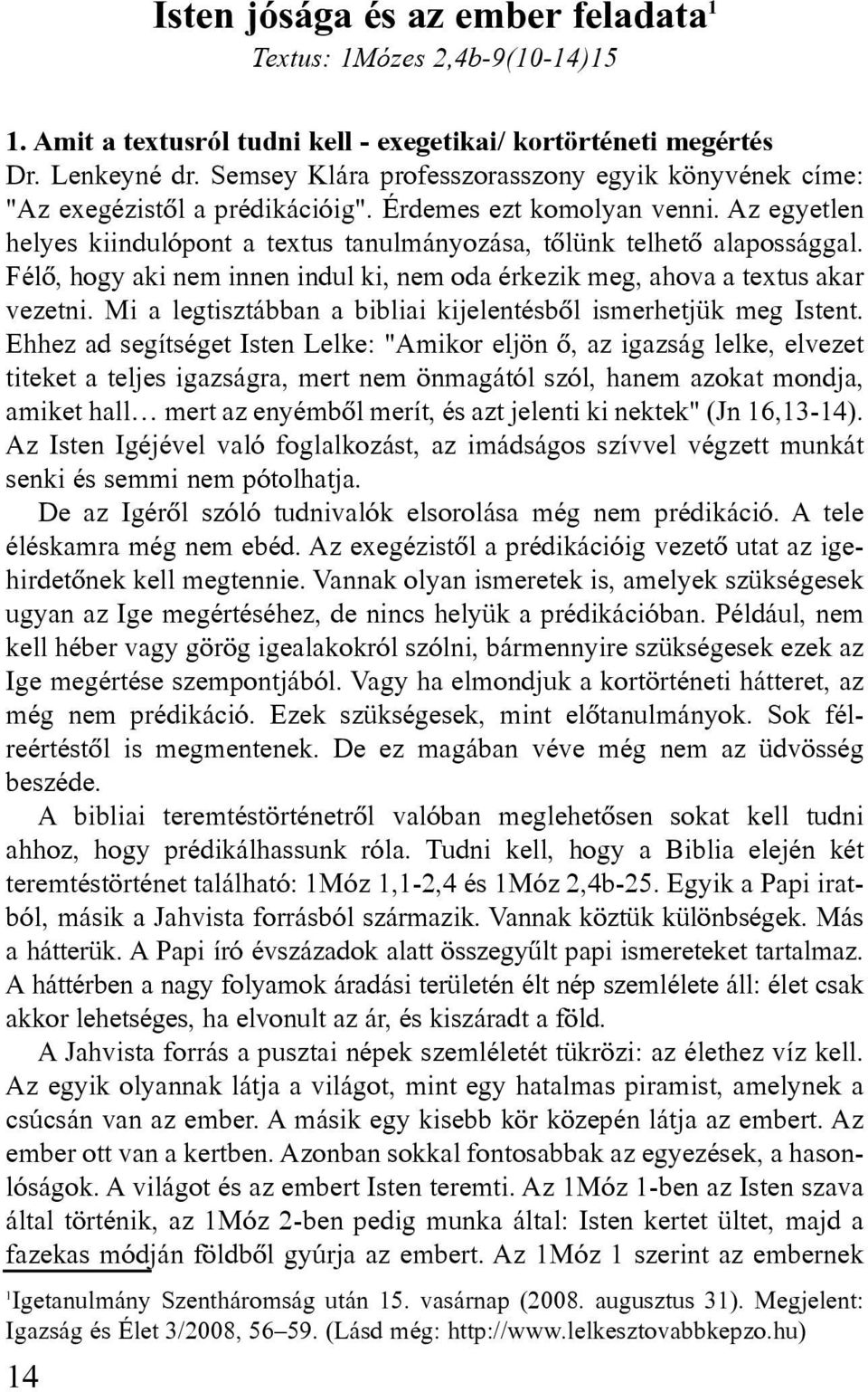 Az egyetlen helyes kiindulópont a textus tanul mányozása, tôlünk telhetô alapossággal. Félô, hogy aki nem innen indul ki, nem oda érkezik meg, ahova a textus akar vezetni.