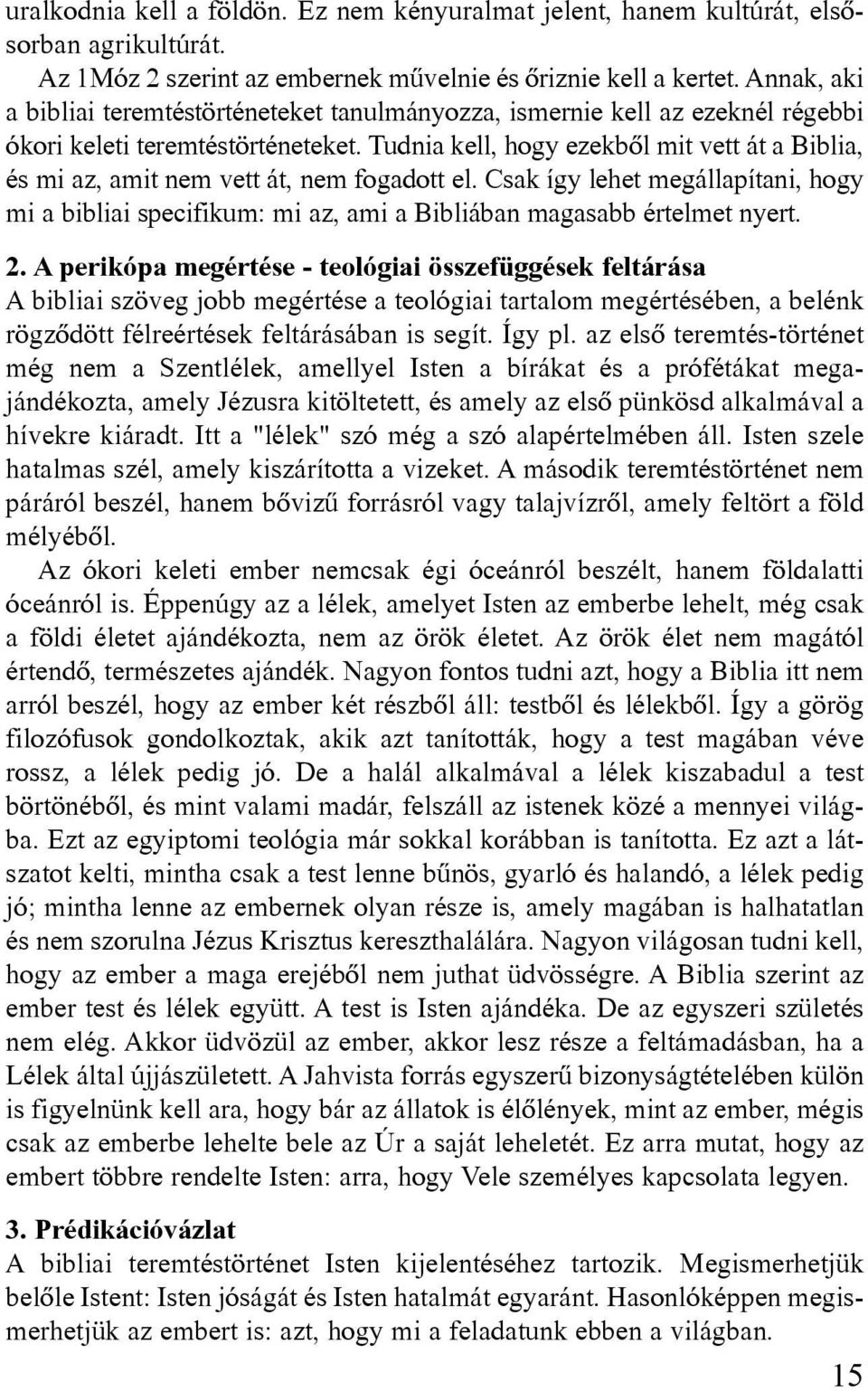 Tudnia kell, hogy ezekbôl mit vett át a Biblia, és mi az, amit nem vett át, nem fogadott el. Csak így lehet megállapítani, hogy mi a bibliai specifikum: mi az, ami a Bibliában magasabb értelmet nyert.