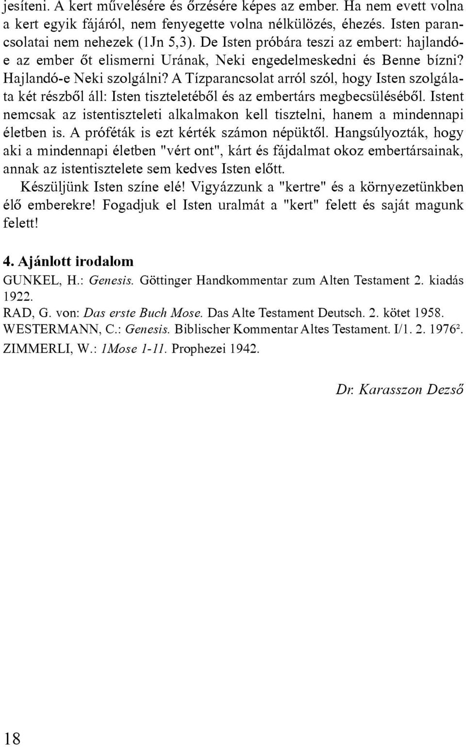 A Tízparancsolat arról szól, hogy Isten szolgálata két részbôl áll: Isten tiszteletébôl és az embertárs megbecsülésébôl.