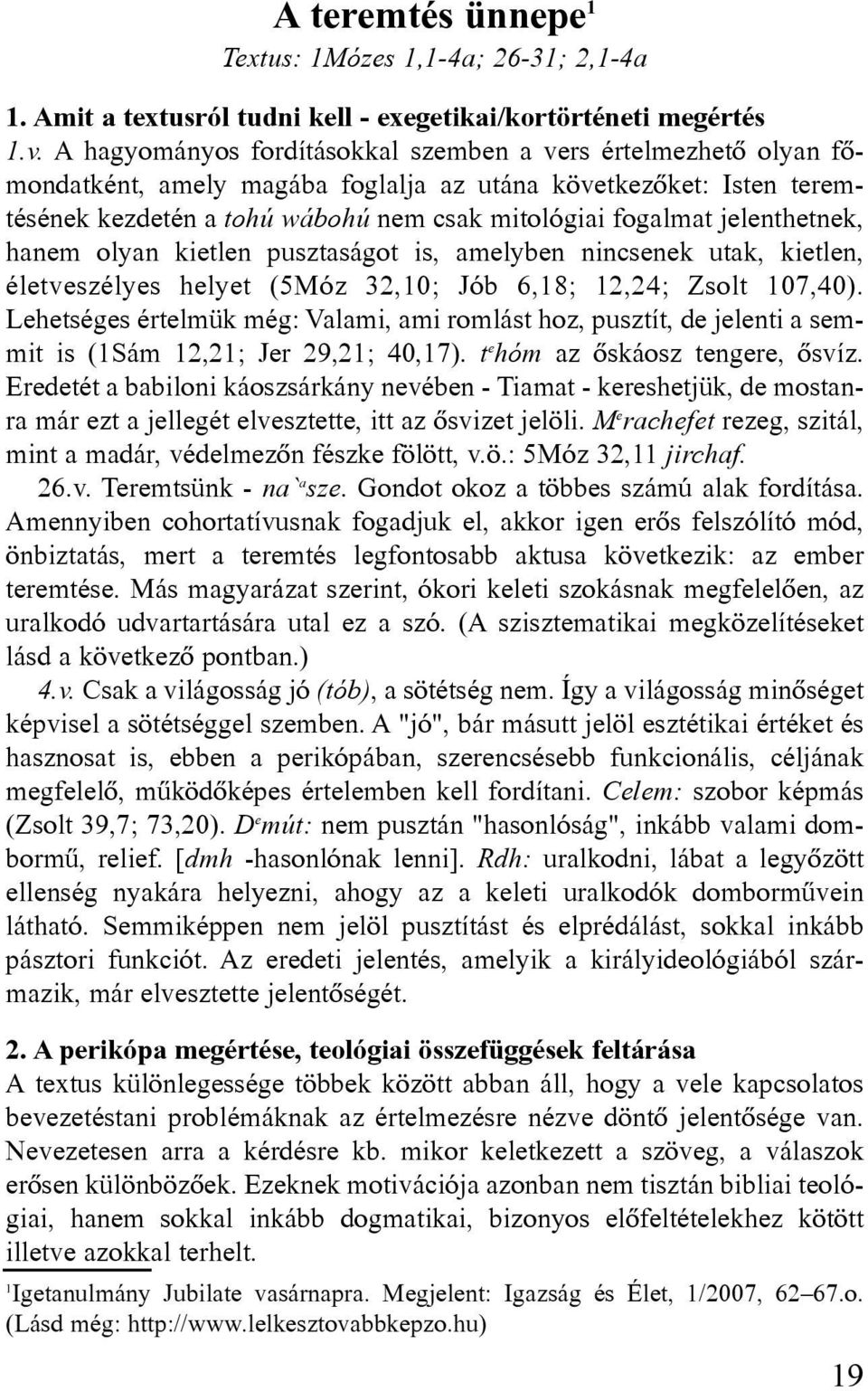 jelent hetnek, hanem olyan kietlen puszta ságot is, amelyben nincsenek utak, kietlen, életveszélyes helyet (5Móz 32,10; Jób 6,18; 12,24; Zsolt 107,40).