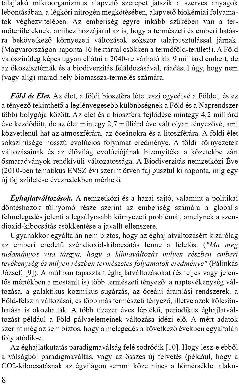 (Magyarországon naponta 16 hektárral csökken a termôföld-terület!). A Föld valószínûleg képes ugyan ellátni a 2040-re várható kb.