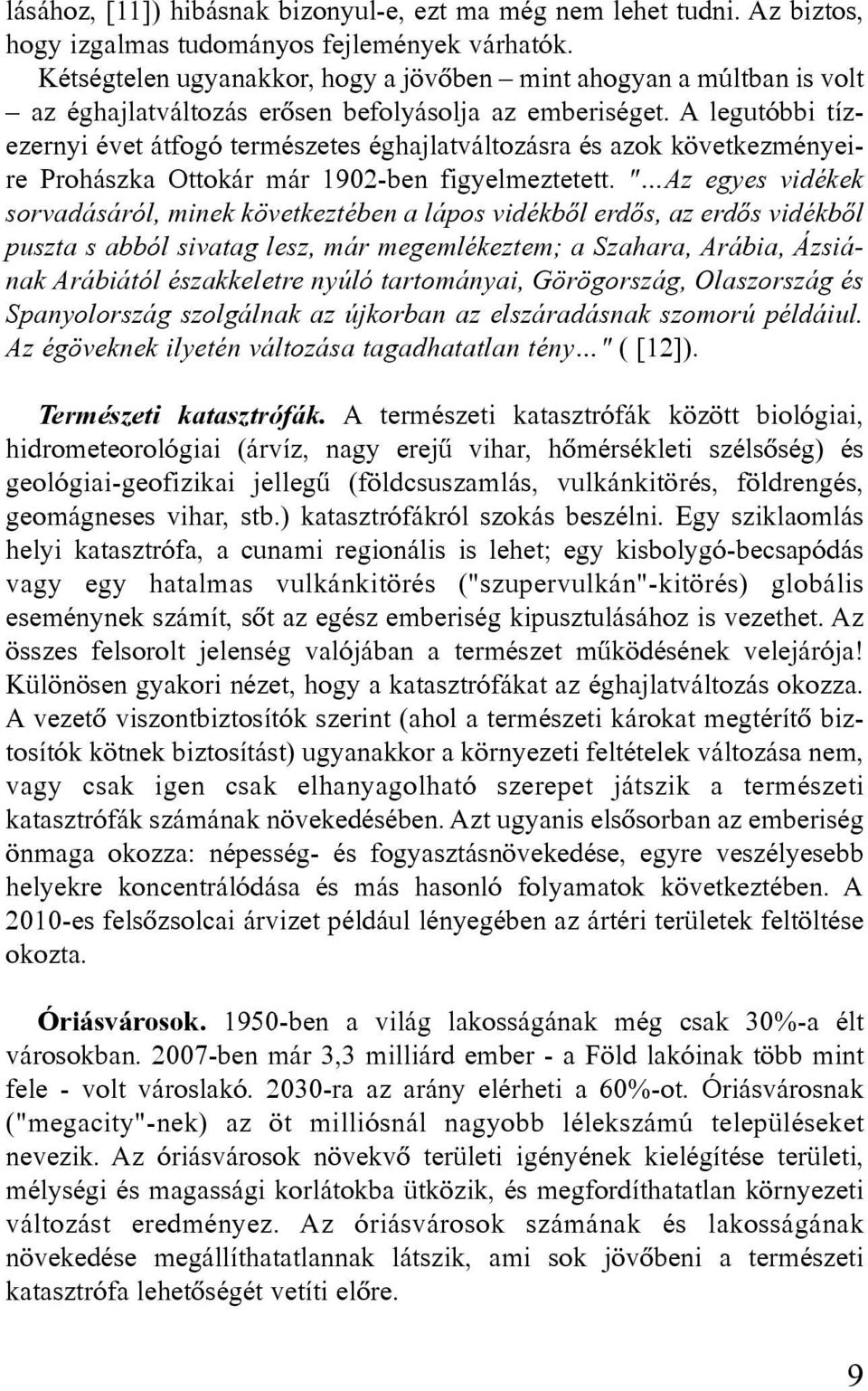 A legutóbbi tíz - ezer nyi évet átfogó természetes éghajlatváltozásra és azok követ kezmé nyei - re Prohászka Ottokár már 1902-ben figyelmeztetett.