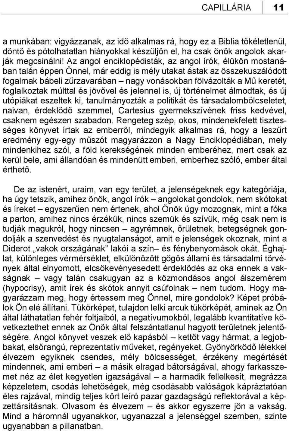 foglalkoztak múlttal és jövővel és jelennel is, új történelmet álmodtak, és új utópiákat eszeltek ki, tanulmányozták a politikát és társadalombölcseletet, naivan, érdeklődő szemmel, Cartesius