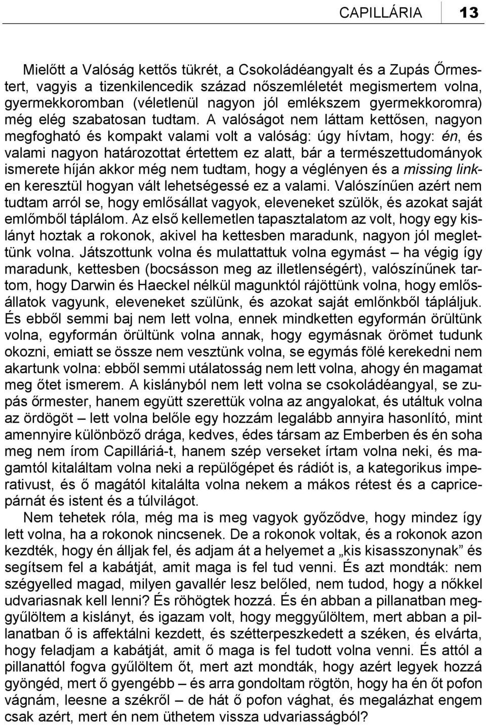 A valóságot nem láttam kettősen, nagyon megfogható és kompakt valami volt a valóság: úgy hívtam, hogy: én, és valami nagyon határozottat értettem ez alatt, bár a természettudományok ismerete híján