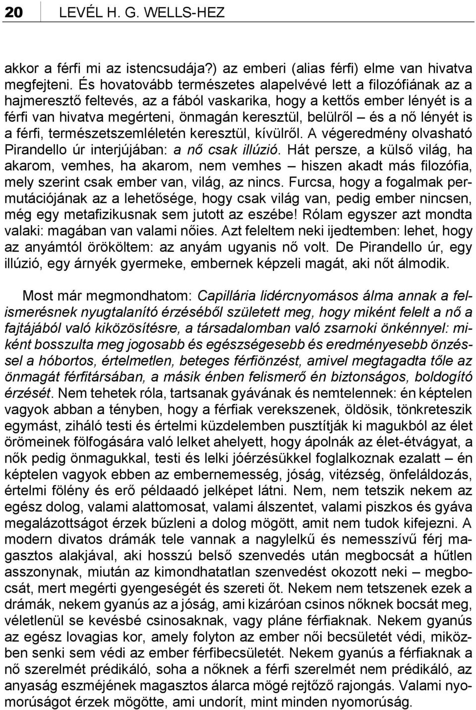 nő lényét is a férfi, természetszemléletén keresztül, kívülről. A végeredmény olvasható Pirandello úr interjújában: a nő csak illúzió.