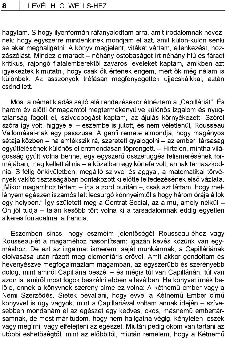 Mindez elmaradt néhány ostobaságot írt néhány hiú és fáradt kritikus, rajongó fiatalemberektől zavaros leveleket kaptam, amikben azt igyekeztek kimutatni, hogy csak ők értenek engem, mert ők még