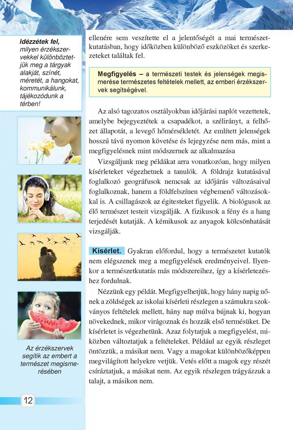 Megfigyelés a természeti testek és jelenségek megismerése természetes feltételek mellett, az emberi érzékszervek segítségével.