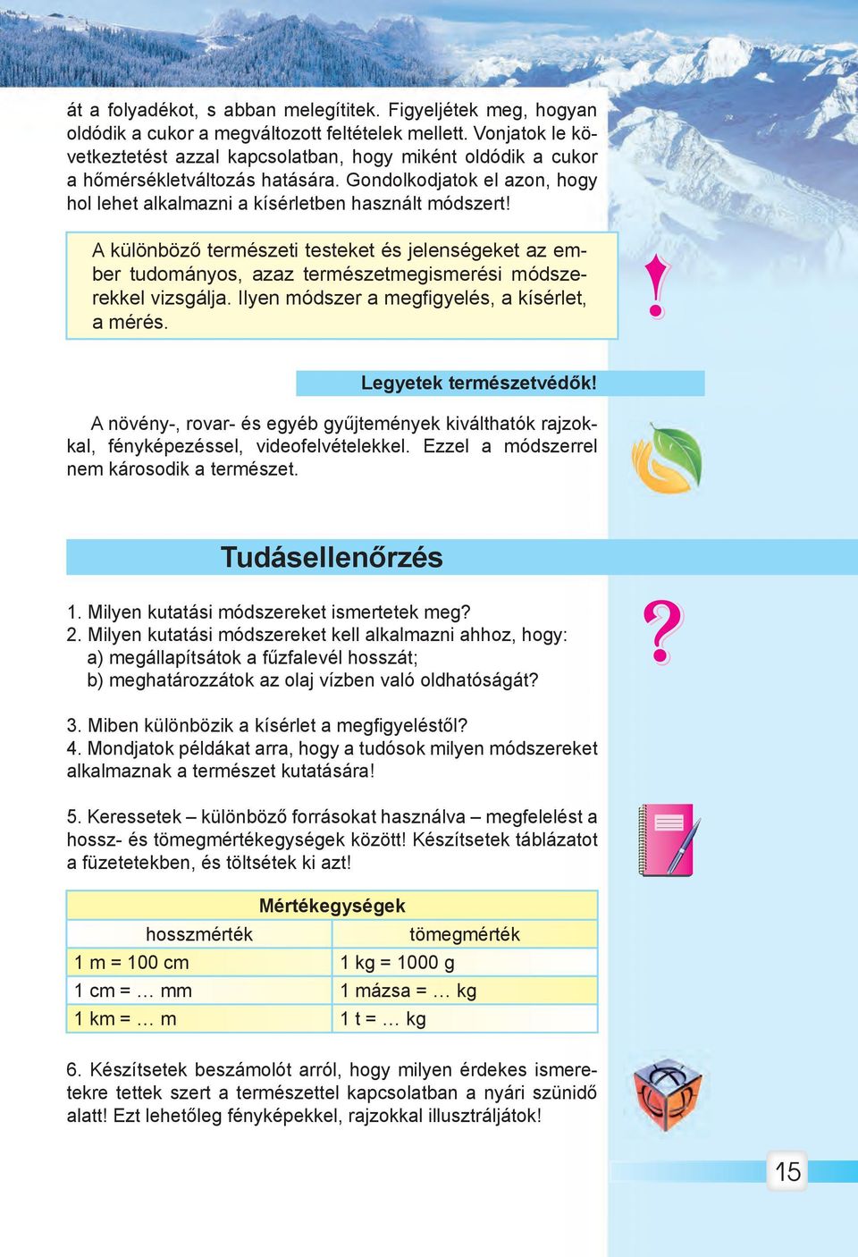A különböző természeti testeket és jelenségeket az ember tudományos, azaz természetmegismerési módszerekkel vizsgálja. Ilyen módszer a megfigyelés, a kísérlet, a mérés. Legyetek természetvédők!