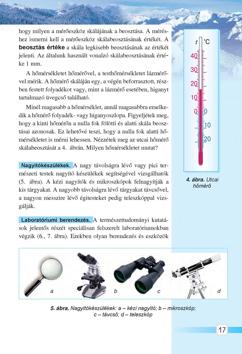 A hőmérő skáláján egy, a végén beforrasztott, részben festett folyadékot vagy, mint a lázmérő esetében, higanyt tartalmazó üvegcső található.