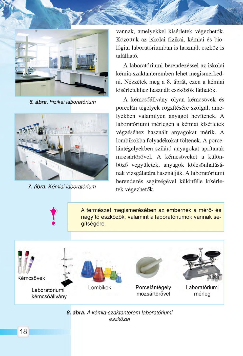 A kémcsőállvány olyan kémcsövek és porcelán tégelyek rögzítésére szolgál, amelyekben valamilyen anyagot hevítenek. A laboratóriumi mérlegen a kémiai kísérletek végzéséhez használt anyagokat mérik.