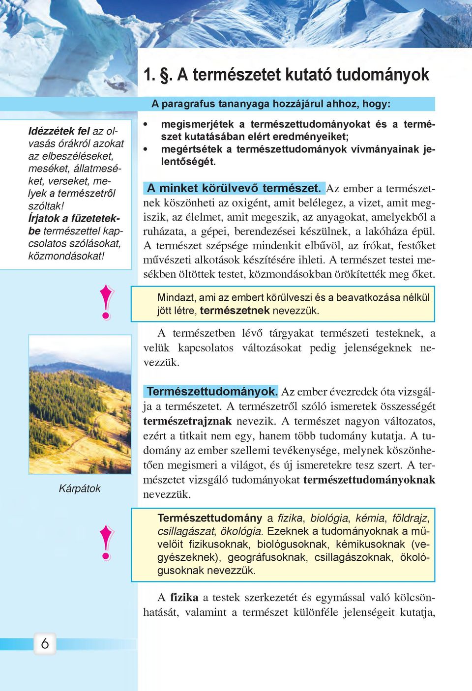 megismerjétek a természettudományokat és a természet kutatásában elért eredményeiket; megértsétek a természettudományok vívmányainak jelentőségét. A minket körülvevő természet.