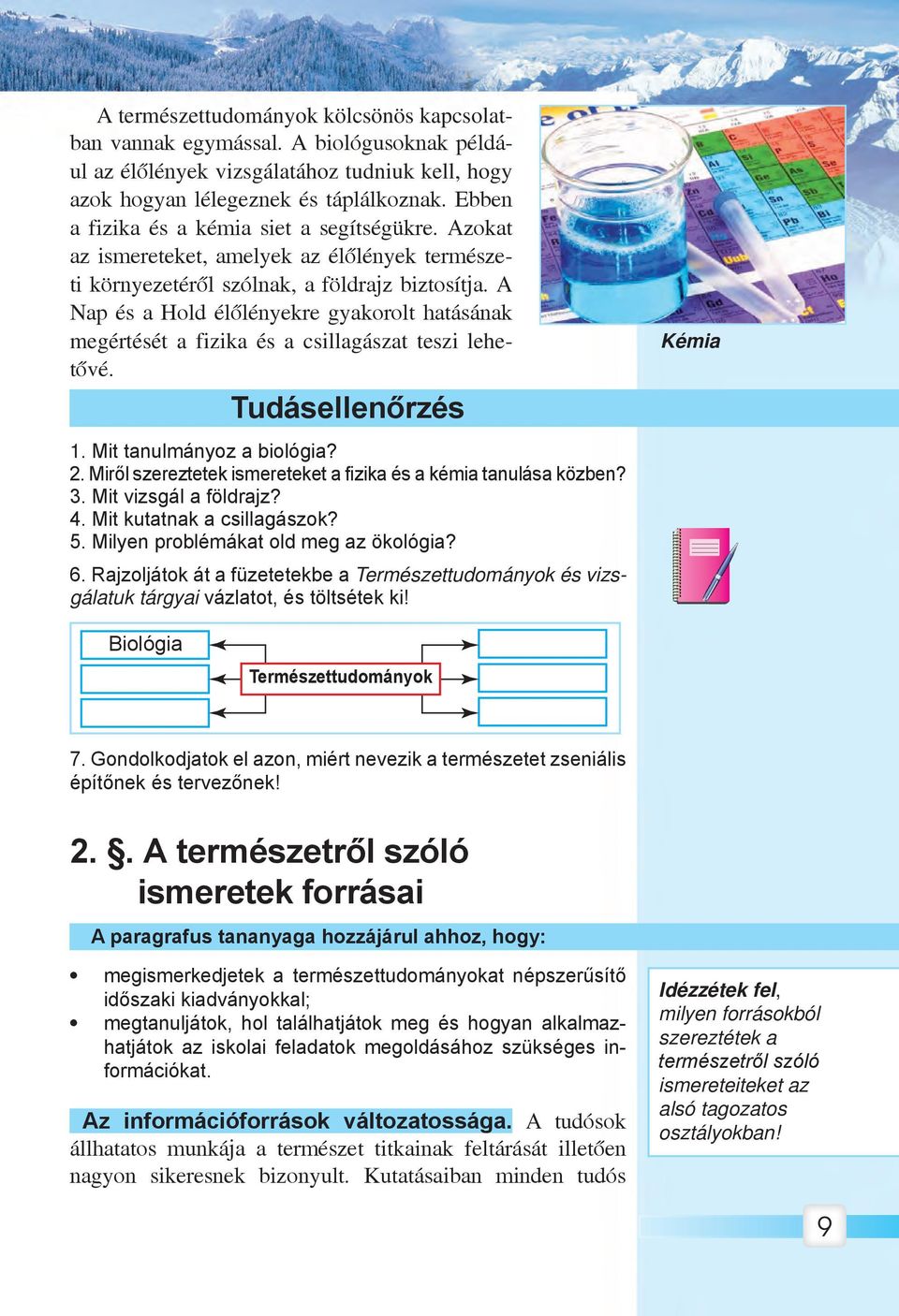 A Nap és a Hold élőlényekre gyakorolt hatásának megértését a fizika és a csillagászat teszi lehetővé. Tudásellenőrzés Kémia 1. Mit tanulmányoz a biológia? 2.