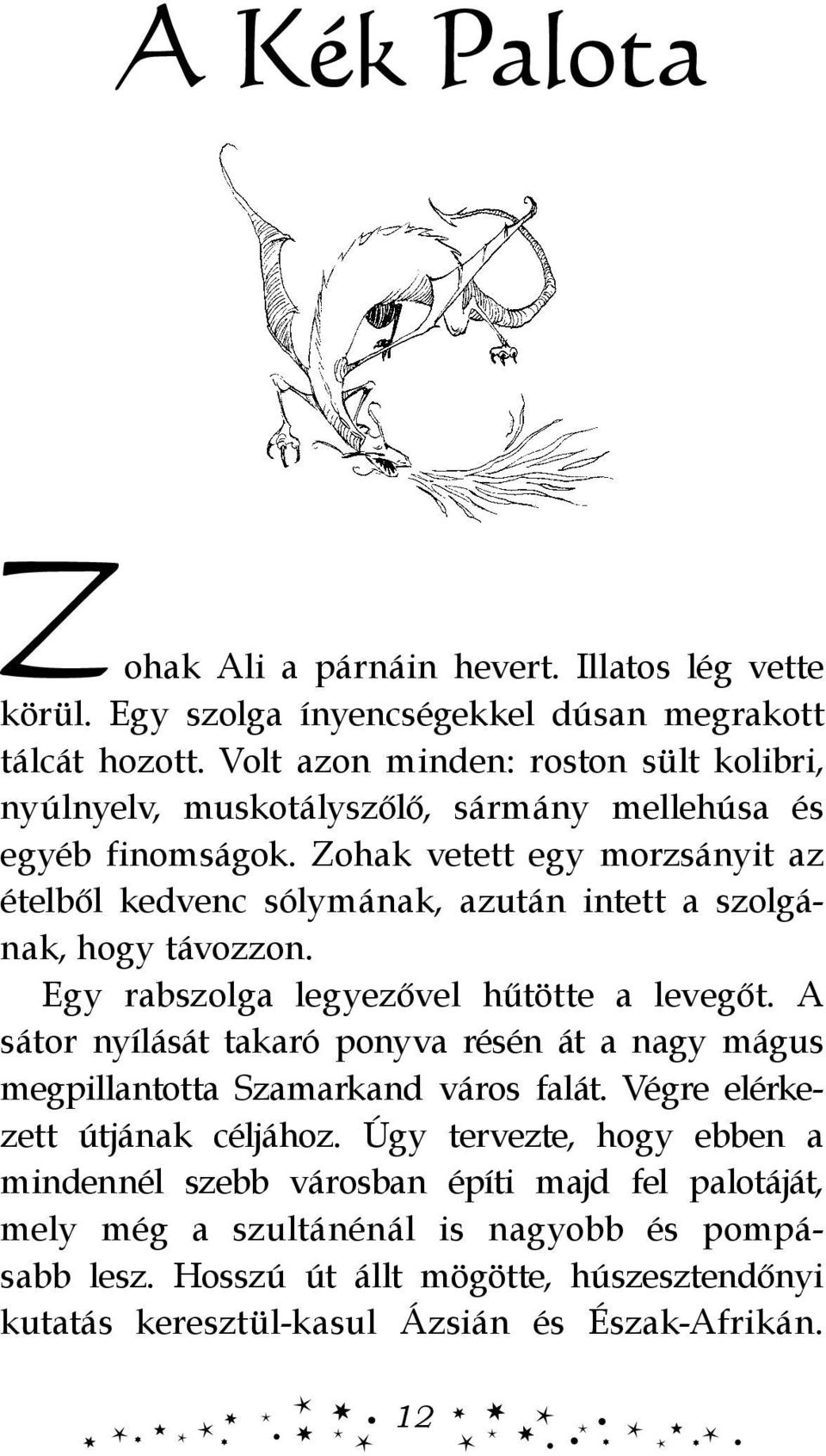 Zohak vetett egy morzsányit az ételből kedvenc sólymának, azután intett a szolgának, hogy távozzon. Egy rabszolga legyezővel hűtötte a levegőt.