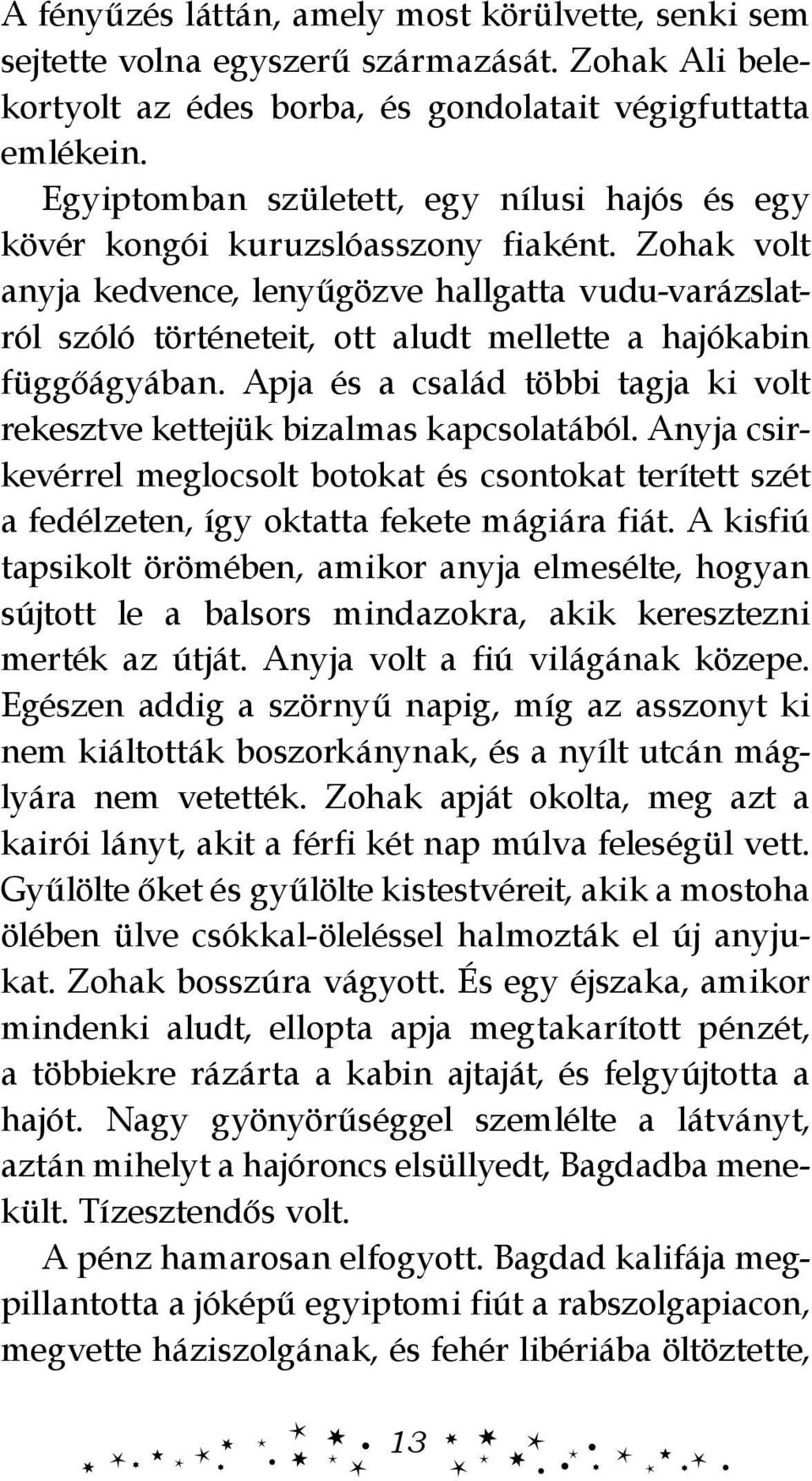 Zohak volt anyja kedvence, lenyűgözve hallgatta vudu-varázslatról szóló történeteit, ott aludt mellette a hajókabin függőágyában.