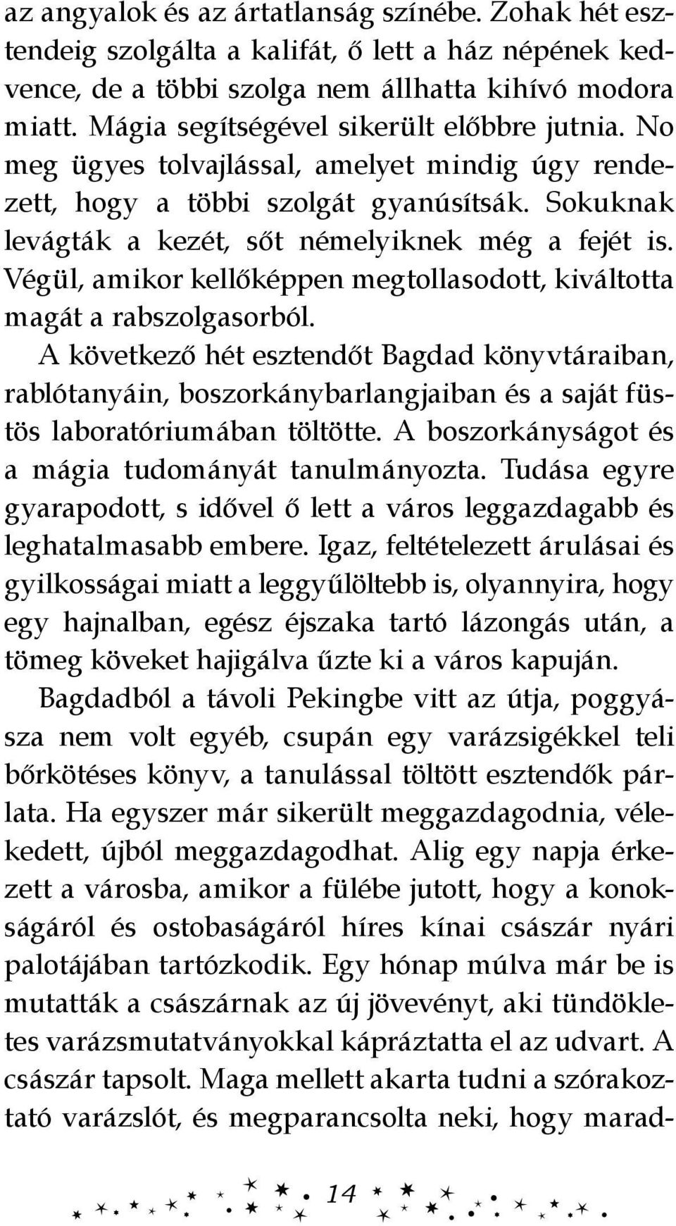 Végül, amikor kellőképpen megtollasodott, kiváltotta magát a rabszolgasorból.