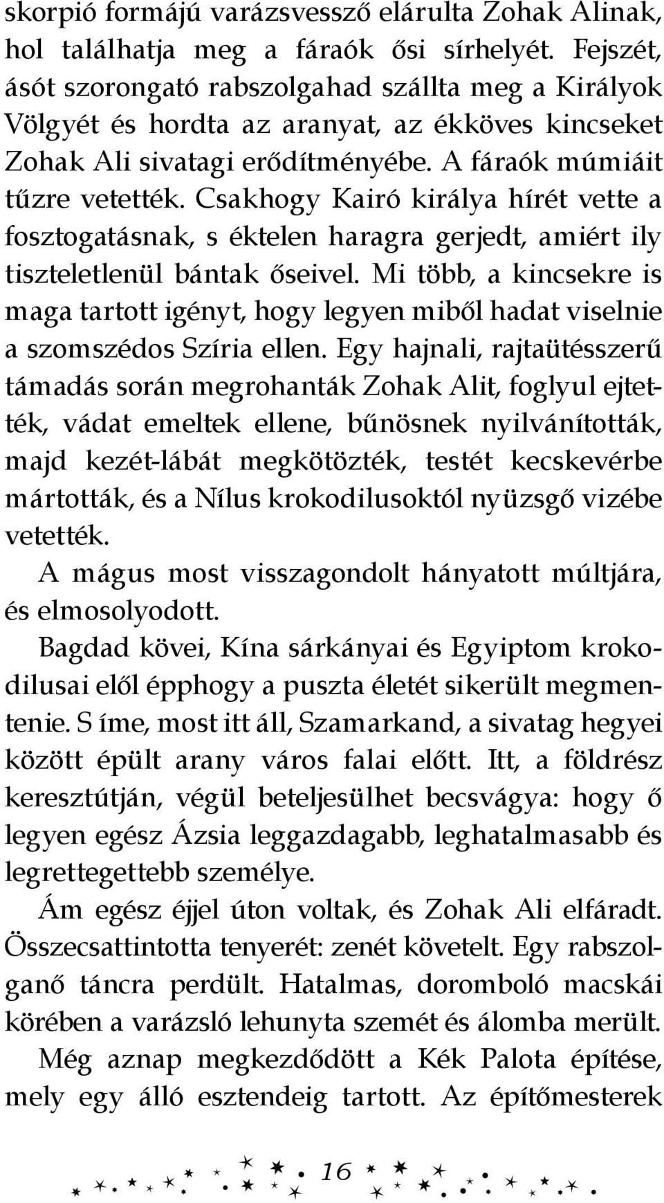 Csakhogy Kairó királya hírét vette a fosztogatásnak, s éktelen haragra gerjedt, amiért ily tiszteletlenül bántak őseivel.