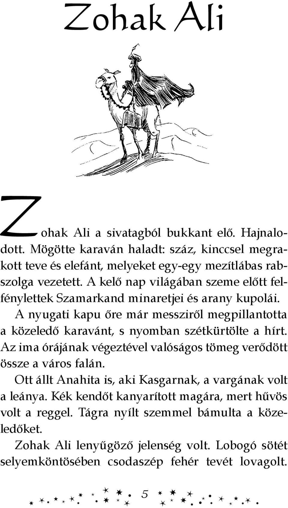 A nyugati kapu őre már messziről megpillantotta a közeledő karavánt, s nyomban szétkürtölte a hírt. Az ima órájának végeztével valóságos tömeg verő dött össze a város falán.